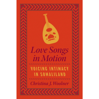 Love Songs in Motion: Voicing Intimacy in Somaliland (University of Chicago Press, 2023) Love Songs in Motion: Voicing Intimacy in Somaliland (University of Chicago Press, 2023)