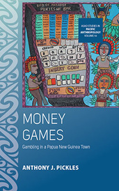 Dr Anthony J. Pickles: Money Games: Gambling in a Papua New Guinea Town