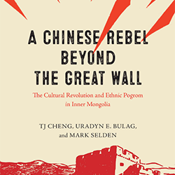 A Chinese Rebel beyond the Great Wall: The Cultural Revolution and Ethnic Pogrom in Inner Mongolia