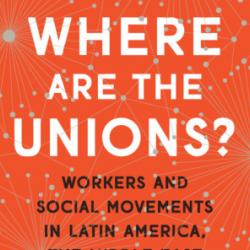 Dr Sian Lazar: Where Are The Unions? Workers and Social Movements in Latin America, the Middle East and Europe