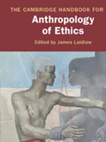 Cambridge Handbook For the Anthropology of Ethics edited by Prof James Laidlaw Cambridge Handbook For the Anthropology of Ethics edited by Prof James Laidlaw