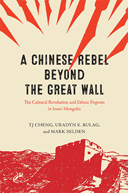 A Chinese Rebel beyond the Great Wall: The Cultural Revolution and Ethnic Pogrom in Inner Mongolia A Chinese Rebel beyond the Great Wall: The Cultural Revolution and Ethnic Pogrom in Inner Mongolia