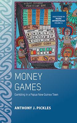 Dr Anthony J. Pickles: Money Games: Gambling in a Papua New Guinea Town