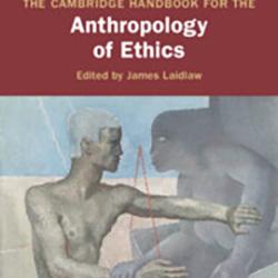 Cambridge Handbook For the Anthropology of Ethics edited by Prof James Laidlaw